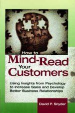 How To MindRead Your Customers Using Insights From Psychology To Increase Sales And Develop Better Business Relationships