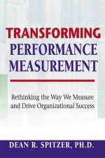 Transforming Performance Measurement Rethinking The Way We Measure And Drive Organizational Success