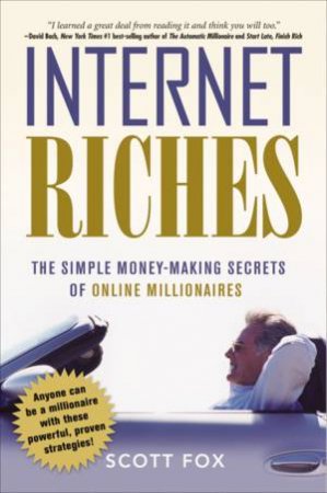 Internet Riches: The Simple Money-Making Secrets Of Online Millionaires by Scott Fox