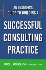 An Insiders Guide to Building a Successful Consulting Practice