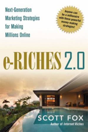 e-Riches 2.0: Next-Generation Marketing Strategies For Making Millions Online by Scott Fox