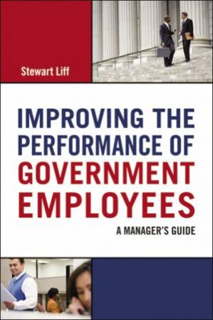 Improving The Performance Of Government Employees: A Manager's Guide by Stewart Liff