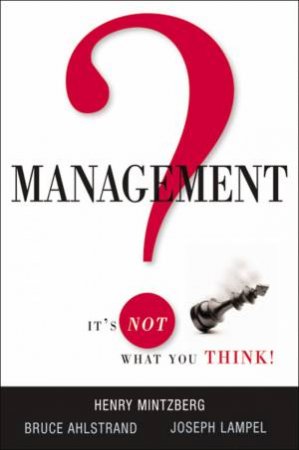 Management? It's Not What You Think by Bruce Ahlstrand & Joseph Lampel & Henry Mintzberg
