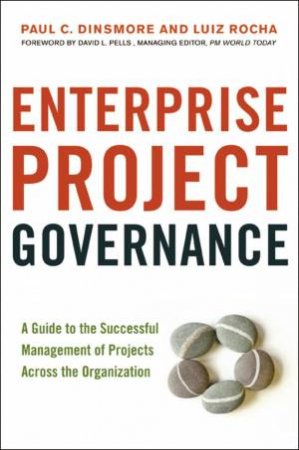 Enterprise Project Governance: A Guide To The Successful Management Of Projects Across The Organization by Paul C Dinsmore & Luiz Rocha