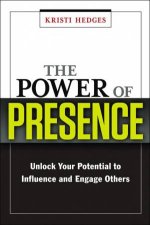 The Power Of Presence Unlock Your Potential To Influence And Engage Others