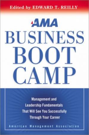 AMA Business Boot Camp: Management And Leadership Fundamentals That WillSee You Successfully Through Your Career by Edward Reilly