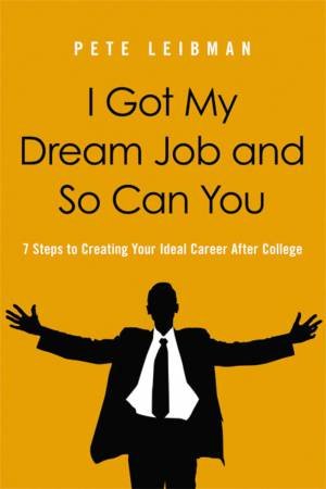 I Got My Dream Job And So Can You by Pete Leibman