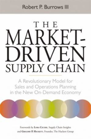 The Market-Driven Supply Chain: A Revolutionary Model For Sales And Operations Planning In The New On-demand Economy by Robert P Burrows III