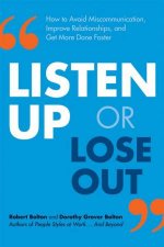 Listen Up Or Lose Out How To Avoid Miscommunication Improve Relationships And Get More Done Faster