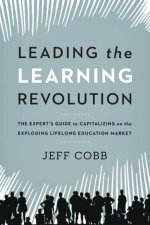 Leading The Learning Revolution The Experts Guide To Capitalizing On The Exploding Lifelong Education Market