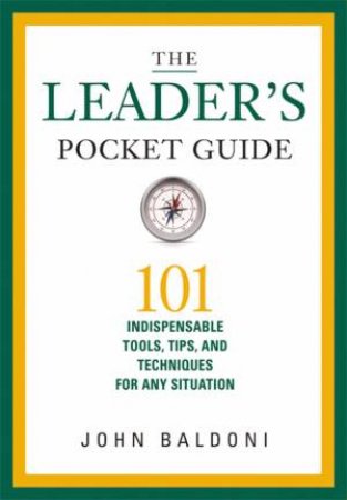 The Leader's Pocket Guide: 101 Indispensable Tools, Tips, And TechniquesFor Any Situation by John Baldoni