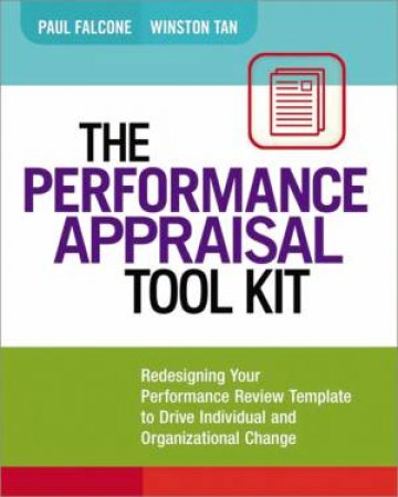 The Performance Appraisal Tool Kit: Redesigning Your Performance Review Template To Drive Individual And Organizational Change by Paul Falcone & Winston Tan