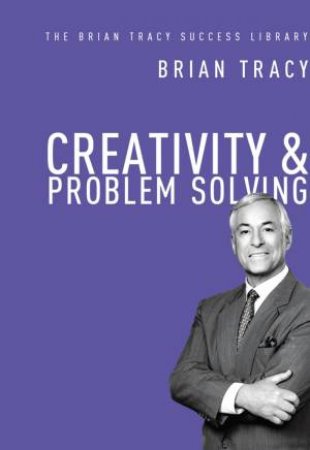 Creativity And Problem Solving by Brian Tracy