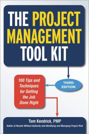 The Project Management Tool Kit: 100 Tips And Techniques For Getting TheJob Done Right by Tom Kendrick