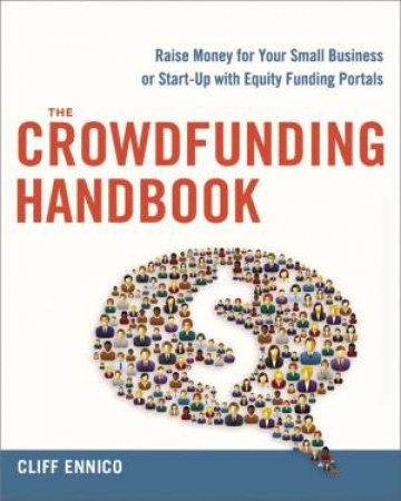 The Crowdfunding Handbook: Raise Money For Your Small Business Or Start-Up With Equity Funding Portals by Cliff Ennico