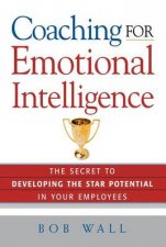 Coaching For Emotional Intelligence The Secret To Developing The Star Potential In Your Employees