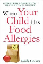When Your Child Has Food Allergies A Parents Guide To Managing It All  From The Everyday To The Extreme