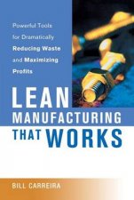 Lean Manufacturing That Works Powerful Tools For Dramatically Reducing Waste And Maximizing Profits