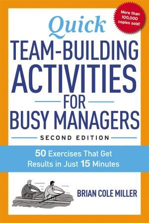 Quick Team-building Activities For Busy Managers: 50 Exercises That Get Results In Just 15 Minutes by Brian Miller
