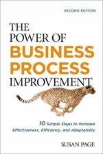 The Power Of Business Process Improvement 10 Simple Steps To Increase Effectiveness Efficiency And Adaptability