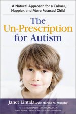 The UnPrescription For Autism A Natural Approach For A Calmer Happier And More Focused Child