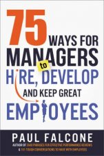 75 Ways For Managers To Hire Develop And Keep Great Employees
