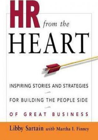 HR From The Heart: Inspiring Stories And Strategies For Building The People Side Of Great Business by Libby Sartain