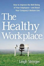 The Healthy Workplace How To Improve The Wellbeing Of Your Employees And Boost Your Companys Bottom Line