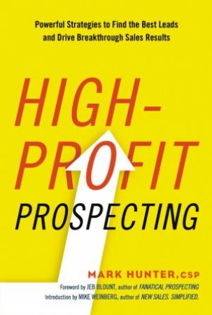 High-Profit Prospecting: Powerful Strategies To Find The Best Leads And Drive Breakthrough Sales Results by Mark Hunter