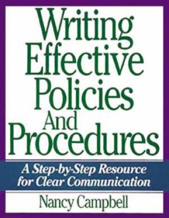 Writing Effective Policies And Procedures: A Step-By-Step Resource For Clear Communication by Nancy Campbell