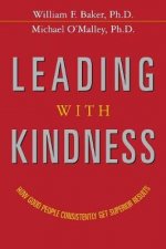 Leading With Kindness How Good People Consistently Get Superior Results