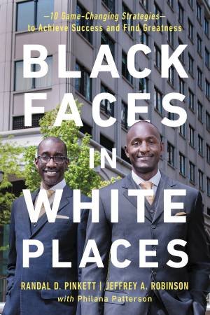 Black Faces In White Places: 10 Game-Changing Strategies To Achieve Success And Find Greatness by Randal Pinkett & Philana Patterson & Jeffrey Robinson