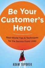 Be Your Customers Hero RealWorld Tips  Techniques For The Service Front Lines