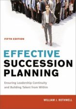 Effective Succession Planning Ensuring Leadership Continuity And Building Talent From Within 5th Ed
