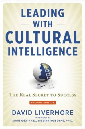 Leading With Cultural Intelligence: The Real Secret To Success by David Livermore