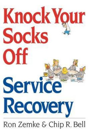Knock Your Socks Off Service Recovery by Chip Bell & Ron Zemke