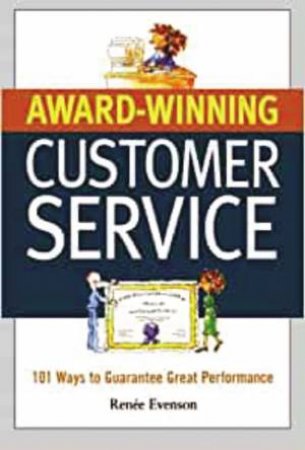 Award Winning Customer Service: 101 Ways to Guarantee Great Performance by Renee Evenson