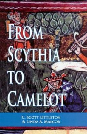 From Scythia to Camelot by C. Scott Littleton & Linda A. Malcor