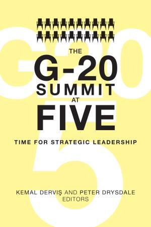 The G20 Summit at Five: Time for Strategic Leadership by Kemal Dervis & Peter Drysdale