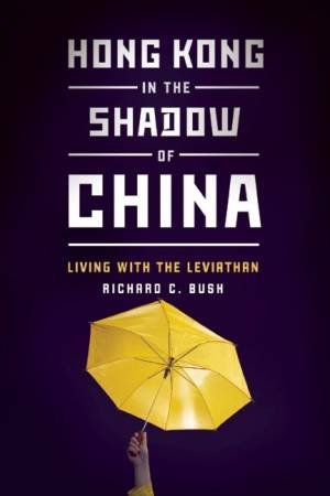 Hong Kong in the Shadow of China by Richard C. Bush