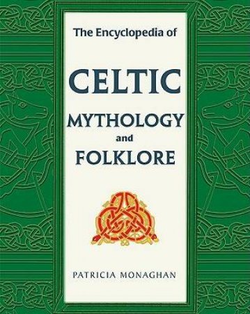 The Encyclopedia of Celtic Mythology and Folklore by Patricia Monaghan