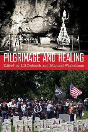 Pilgrimage and Healing by Jill Dubisch & Michael Winkelman