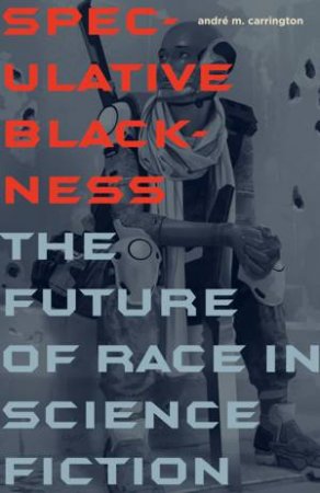 Speculative Blackness by Andre M Carrington