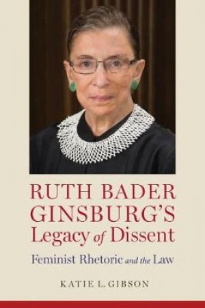 Ruth Bader Ginsburg's Legacy of Dissent by Katie Gibson
