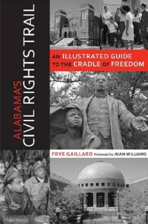 Alabama's Civil Rights Trail by Frye Gaillard & Juan Williams