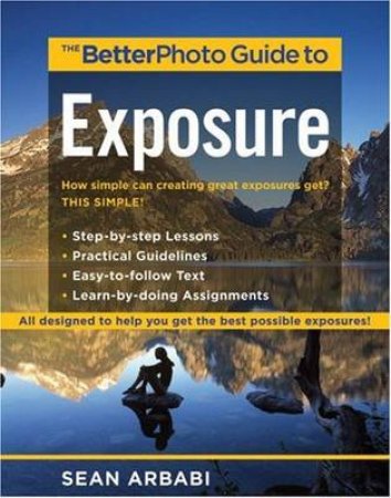 The BetterPhoto Guide to Exposure by Sean Arbabi