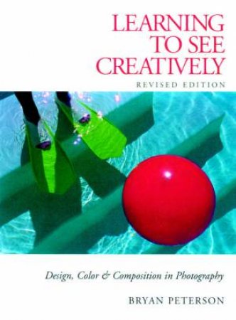 Learning To See Creatively: Design, Colour & Composition In Photography by Bryan Peterson