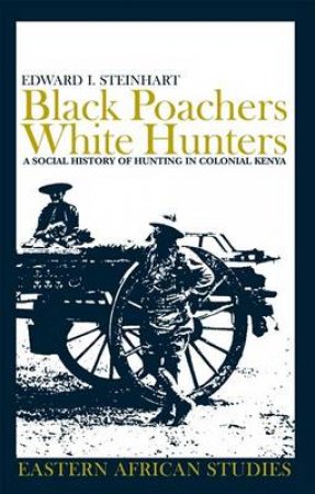 Black Poachers, White Hunters by Edward I. Steinhart