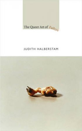 The Queer Art of Failure by Judith Halberstam