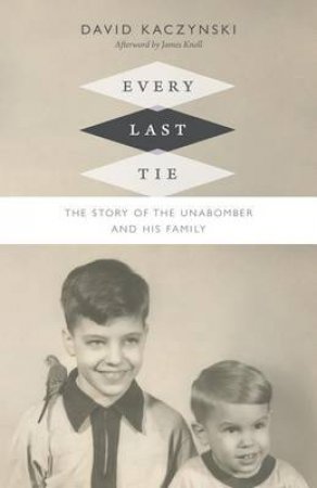 Every Last Tie by David Kaczynski & James L. Knoll